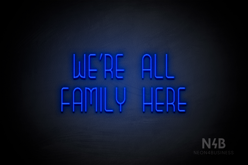 "WE'RE ALL FAMILY HERE" (Bubbles font) - LED neon sign