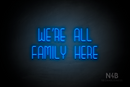 "WE'RE ALL FAMILY HERE" (Bubbles font) - LED neon sign