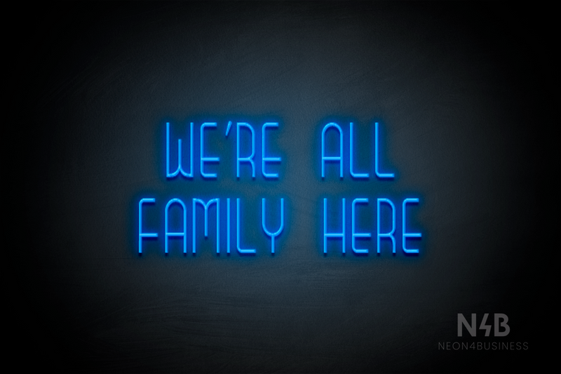 "WE'RE ALL FAMILY HERE" (Bubbles font) - LED neon sign