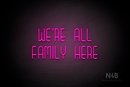 "WE'RE ALL FAMILY HERE" (Bubbles font) - LED neon sign