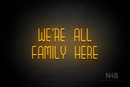 "WE'RE ALL FAMILY HERE" (Bubbles font) - LED neon sign