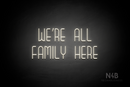 "WE'RE ALL FAMILY HERE" (Bubbles font) - LED neon sign