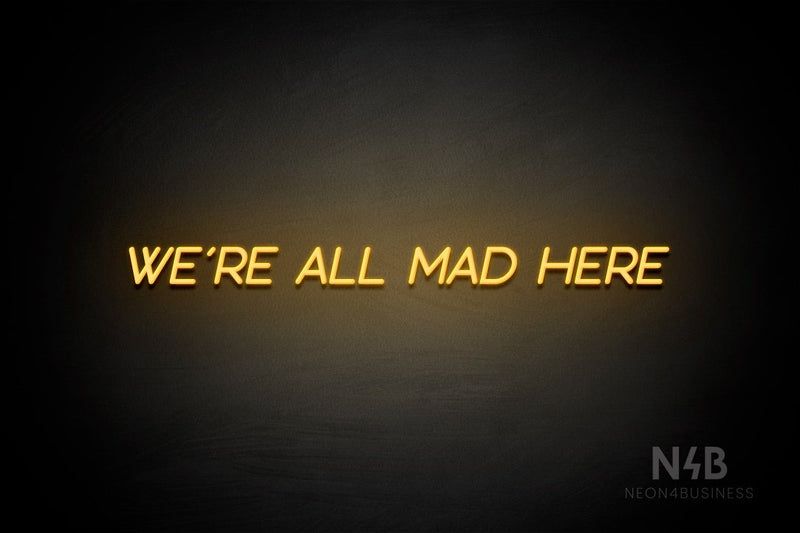 "WE'RE ALL MAD HERE" (Shadows font) - LED neon sign