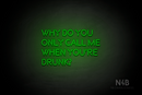 "WHY DO YOU ONLY CALL ME WHEN YOU'RE DRUNK?" (Brilliant font) - LED neon sign
