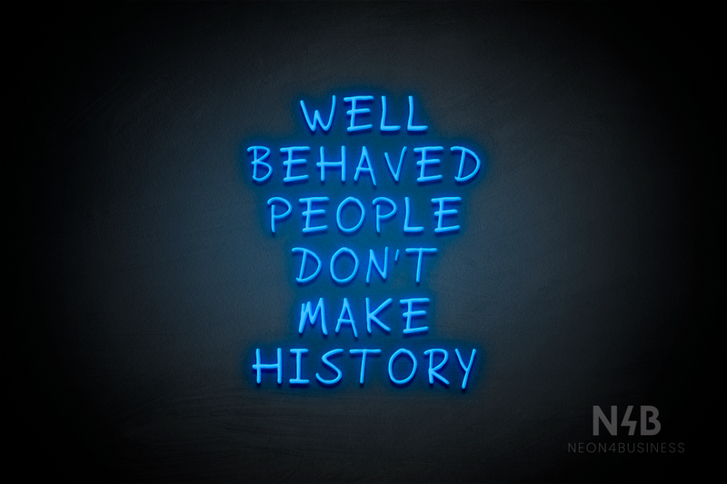 "WELL BEHAVED PEOPLE DON'T MAKE HISTORY" (RutmerHand font) - LED neon sign
