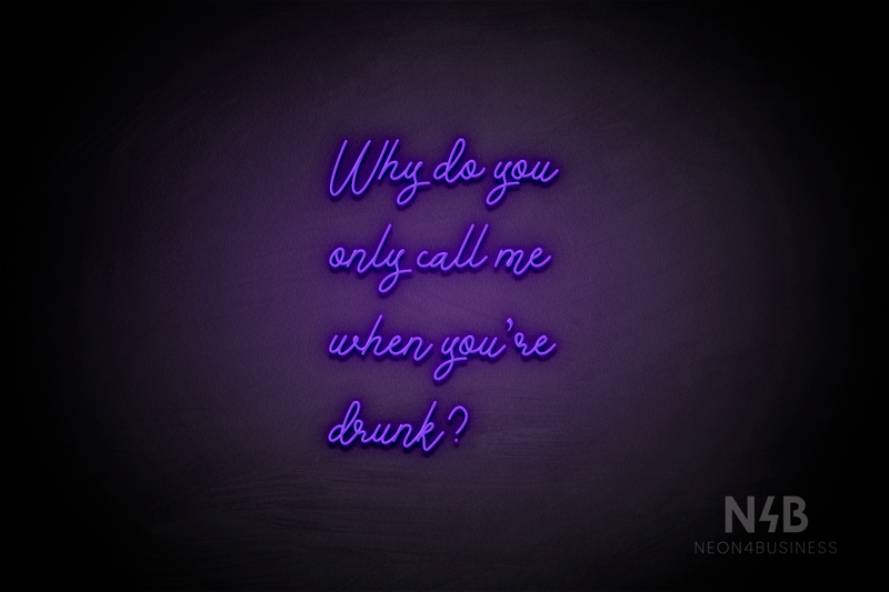 "Why do you only call me when youre drunk?" (Good Place font) - LED neon sign