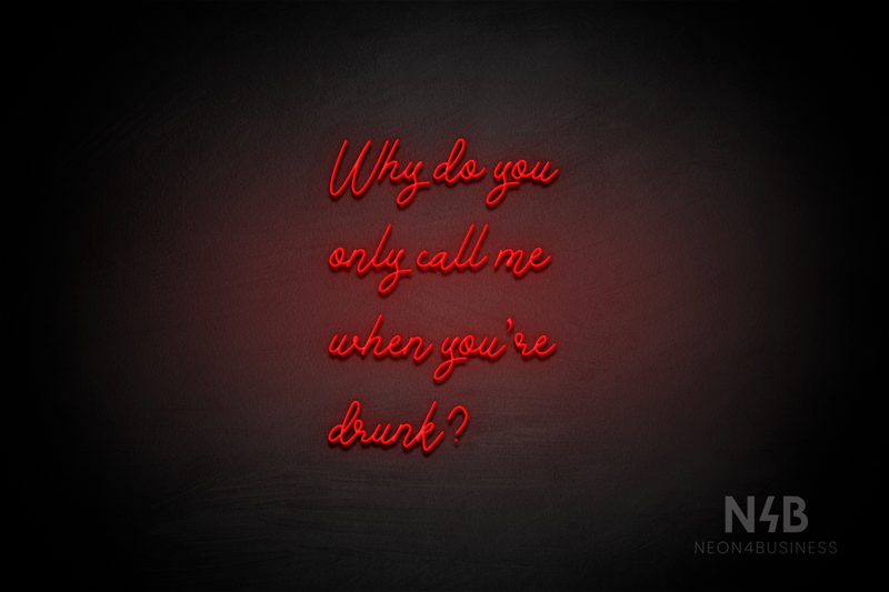 "Why do you only call me when youre drunk?" (Good Place font) - LED neon sign