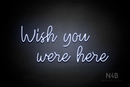 "Wish you were here" (Good Time font) - LED neon sign