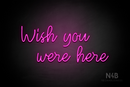 "Wish you were here" (Good Time font) - LED neon sign