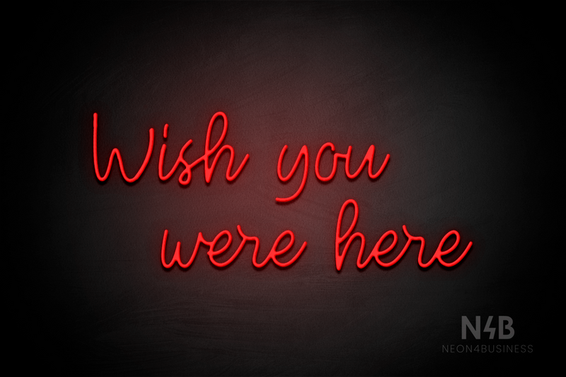 "Wish you were here" (Good Time font) - LED neon sign