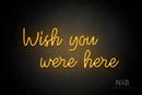 "Wish you were here" (Good Time font) - LED neon sign