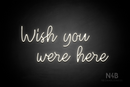 "Wish you were here" (Good Time font) - LED neon sign
