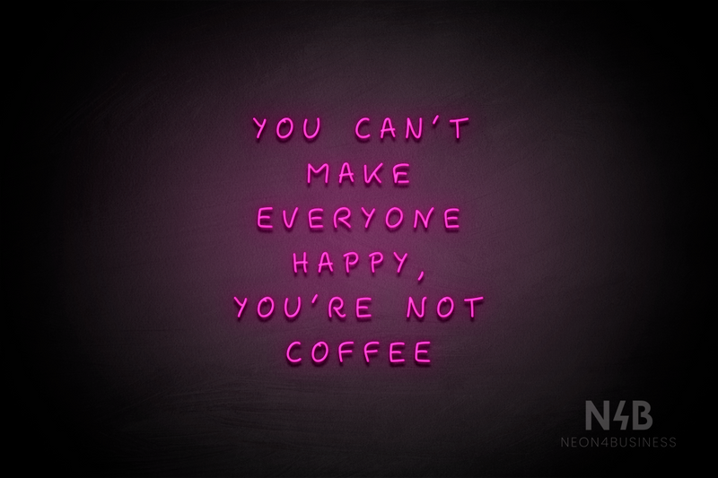 "YOU CANT MAKE EVERYONE HAPPY, YOURE NOT COFFEE" (Palace font) - LED neon sign