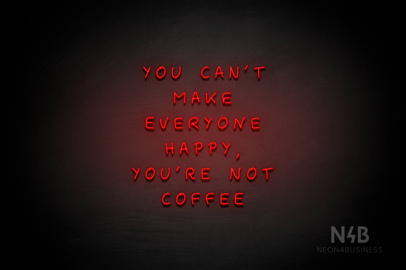 "YOU CANT MAKE EVERYONE HAPPY, YOURE NOT COFFEE" (Palace font) - LED neon sign