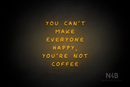 "YOU CANT MAKE EVERYONE HAPPY, YOURE NOT COFFEE" (Palace font) - LED neon sign