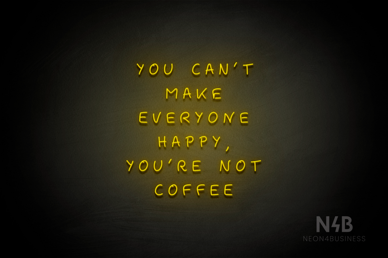 "YOU CANT MAKE EVERYONE HAPPY, YOURE NOT COFFEE" (Palace font) - LED neon sign