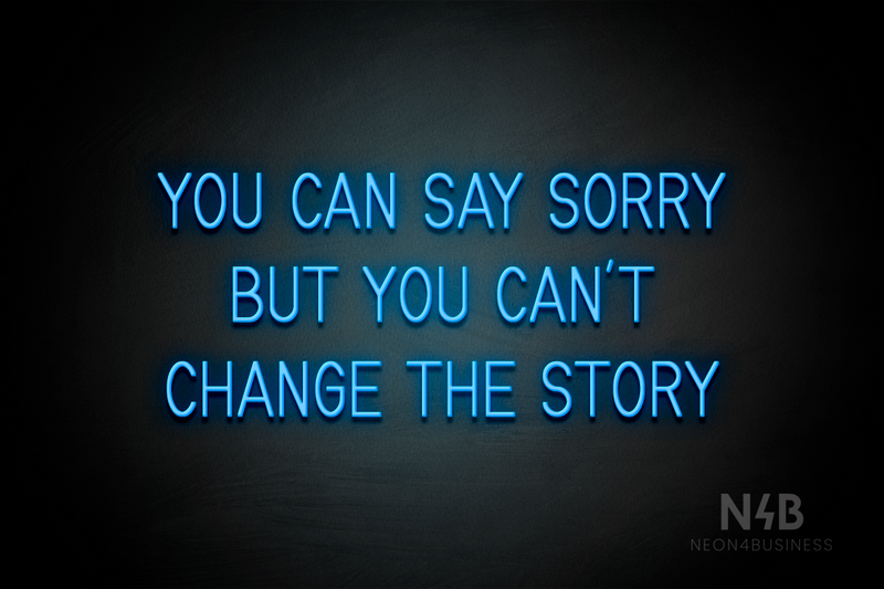 "YOU CAN SAY SORRY BUT YOU CAN'T CHANGE THE STORY" (Bright Sky font) - LED neon sign