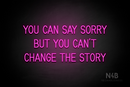 "YOU CAN SAY SORRY BUT YOU CAN'T CHANGE THE STORY" (Bright Sky font) - LED neon sign