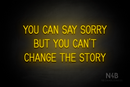 "YOU CAN SAY SORRY BUT YOU CAN'T CHANGE THE STORY" (Bright Sky font) - LED neon sign