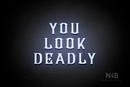 "YOU LOOK DEADLY" (Cenabel font) - LED neon sign