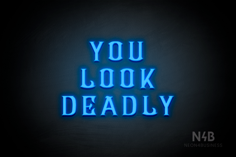 "YOU LOOK DEADLY" (Cenabel font) - LED neon sign