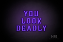 "YOU LOOK DEADLY" (Cenabel font) - LED neon sign