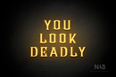 "YOU LOOK DEADLY" (Cenabel font) - LED neon sign