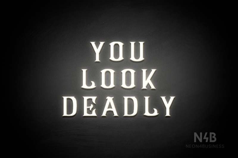 "YOU LOOK DEADLY" (Cenabel font) - LED neon sign