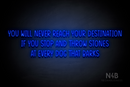 "YOU WILL NEVER REACH YOUR DESTINATION IF YOU STOP AND THROW STONES AT EVERY DOG THAT BARKS" (Reminder font) - LED neon sign