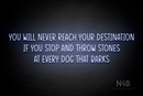 "YOU WILL NEVER REACH YOUR DESTINATION IF YOU STOP AND THROW STONES AT EVERY DOG THAT BARKS" (Reminder font) - LED neon sign