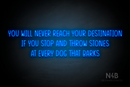 "YOU WILL NEVER REACH YOUR DESTINATION IF YOU STOP AND THROW STONES AT EVERY DOG THAT BARKS" (Reminder font) - LED neon sign