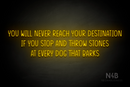 "YOU WILL NEVER REACH YOUR DESTINATION IF YOU STOP AND THROW STONES AT EVERY DOG THAT BARKS" (Reminder font) - LED neon sign