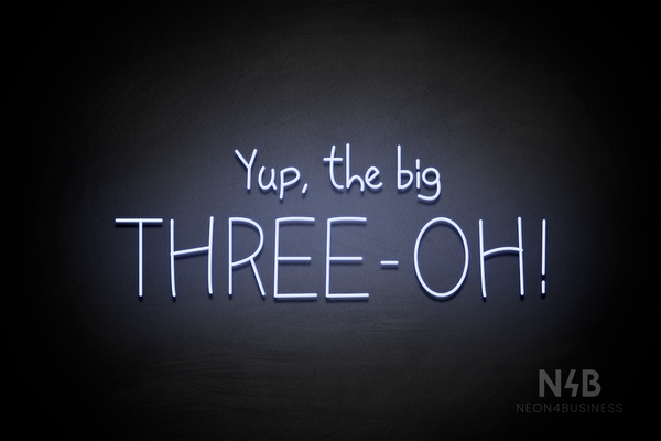 "Yup, the big THREE - OH!" (Custom font) - LED neon sign