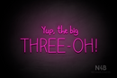"Yup, the big THREE - OH!" (Custom font) - LED neon sign