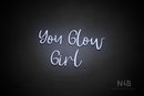 "YOU GLOW GIRL" (Breathtaking font) - LED neon sign