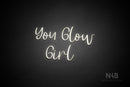 "YOU GLOW GIRL" (Breathtaking font) - LED neon sign