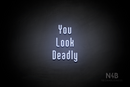 "You Look Deadly" (Lovely font) - LED neon sign