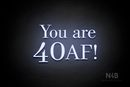 "You are 40 AF!" (Bloom font, World font) - LED neon sign