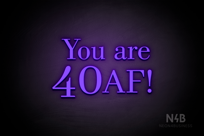 "You are 40 AF!" (Bloom font, World font) - LED neon sign
