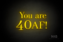 "You are 40 AF!" (Bloom font, World font) - LED neon sign