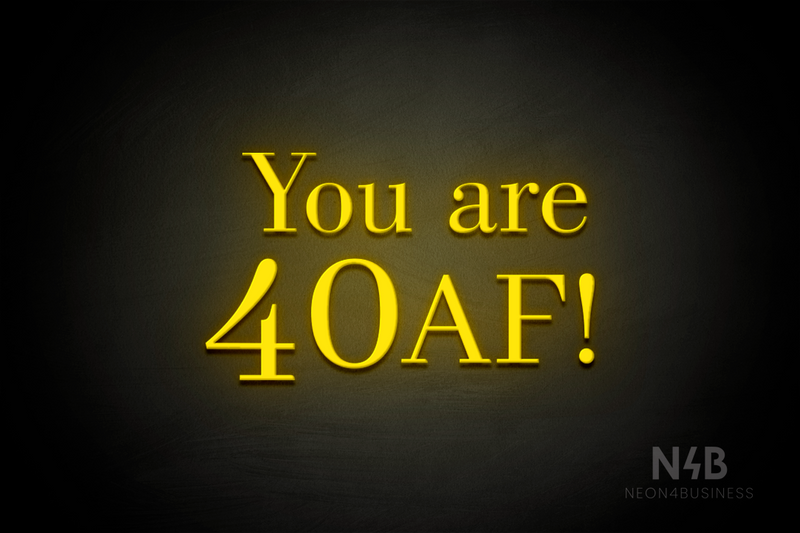 "You are 40 AF!" (Bloom font, World font) - LED neon sign