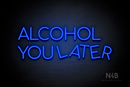 "ALCOHOL YOU LATER" (Cooper font) - LED neon sign