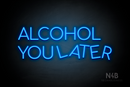 "ALCOHOL YOU LATER" (Cooper font) - LED neon sign