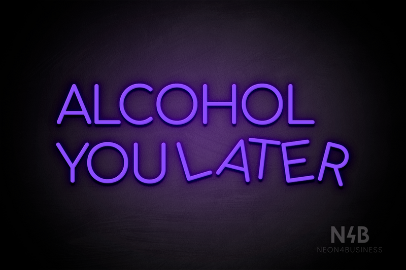 "ALCOHOL YOU LATER" (Cooper font) - LED neon sign