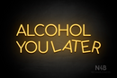 "ALCOHOL YOU LATER" (Cooper font) - LED neon sign