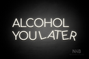"ALCOHOL YOU LATER" (Cooper font) - LED neon sign