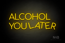 "ALCOHOL YOU LATER" (Cooper font) - LED neon sign