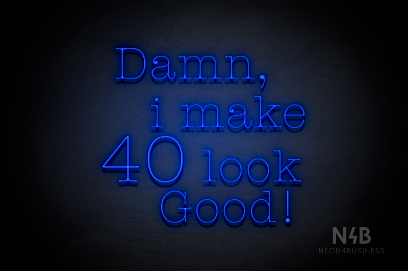 "Damn I make 40 look Good" (Morning font) - LED neon sign