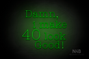 "Damn I make 40 look Good" (Morning font) - LED neon sign