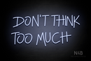 "DON'T THINK TOO MUCH" (Custom font) - LED neon sign